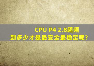 CPU P4 2.8超频到多少才是最安全最稳定呢?