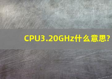 CPU3.20GHz什么意思?