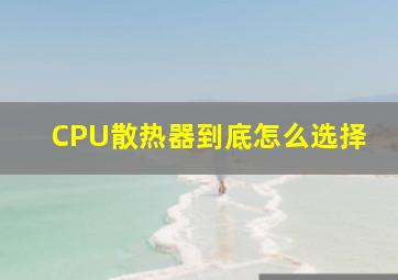 CPU散热器到底怎么选择