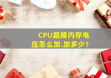 CPU超频,内存电压怎么加.加多少?