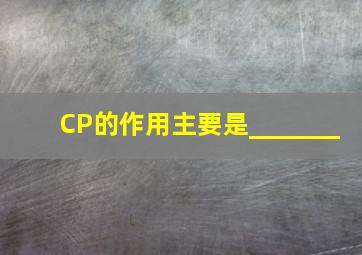 CP的作用主要是_______。