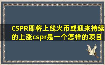 CSPR即将上线火币或迎来持续的上涨,cspr是一个怎样的项目?