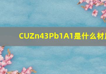 CUZn43Pb1A1是什么材质