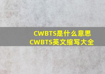 CWBTS是什么意思CWBTS英文缩写大全