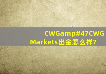 CWG/CWGMarkets出金怎么样?