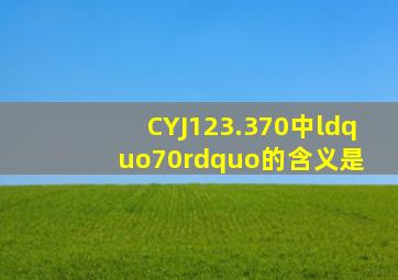 CYJ123.370中“70”的含义是( )