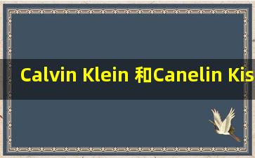 Calvin Klein 和Canelin Kiskha 哪个是真的CK