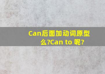 Can后面加动词原型么?Can to 呢?