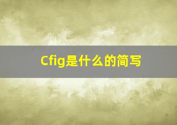 Cfig是什么的简写