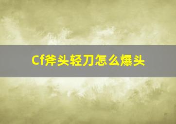 Cf斧头轻刀怎么爆头