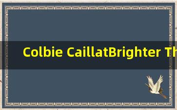 Colbie CaillatBrighter Than the Sun 帮忙翻译这=首=歌曲成中文的。