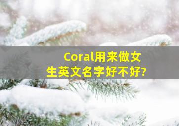 Coral用来做女生英文名字好不好?