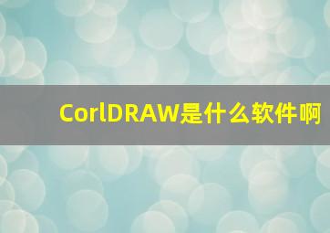 CorlDRAW是什么软件啊(