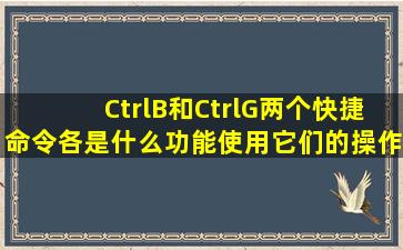 CtrlB和CtrlG两个快捷命令各是什么功能,使用它们的操作细节?