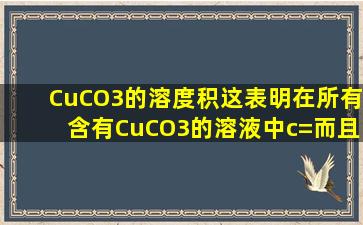 CuCO3的溶度积这表明在所有含有CuCO3的溶液中c=而且c(