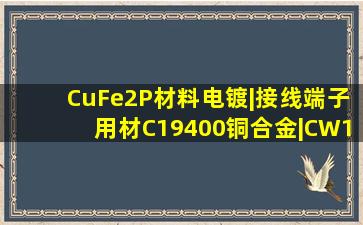 CuFe2P材料电镀|接线端子用材C19400铜合金|CW107C材料|热浸镀锡