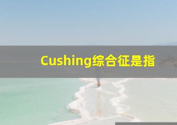 Cushing综合征是指