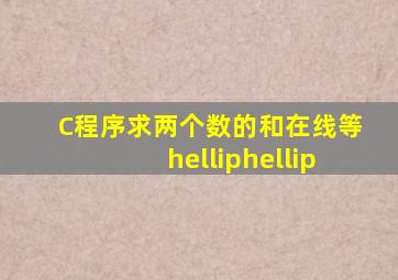 C程序,求两个数的和,在线等……