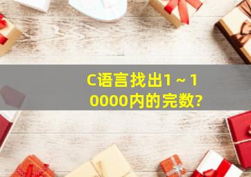 C语言,找出1～10000内的完数?