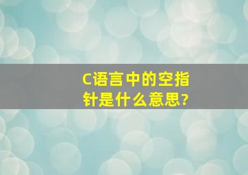 C语言中的空指针是什么意思?