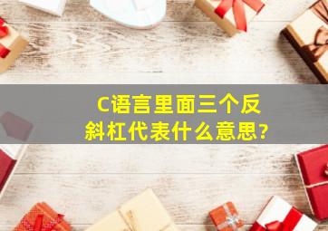 C语言里面三个反斜杠代表什么意思?