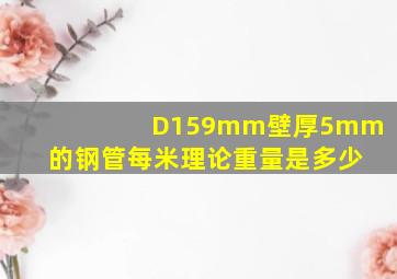 D159mm壁厚5mm的钢管每米理论重量是多少