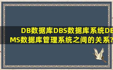 DB(数据库)DBS(数据库系统)DBMS(数据库管理系统)之间的关系?