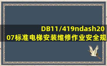 DB11/419–2007标准《电梯安装维修作业安全规范》规定了电梯作业...