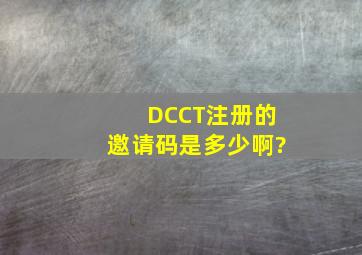 DCCT注册的邀请码是多少啊?