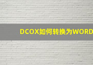 DCOX如何转换为WORD