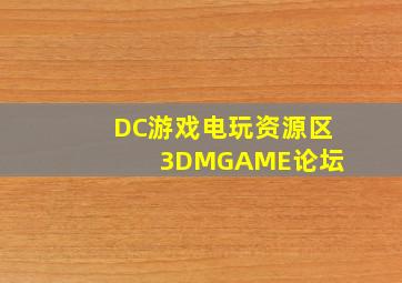 DC游戏  电玩资源区  3DMGAME论坛 