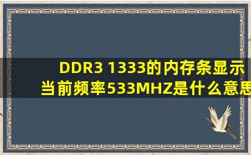 DDR3 1333的内存条显示当前频率533MHZ是什么意思啊