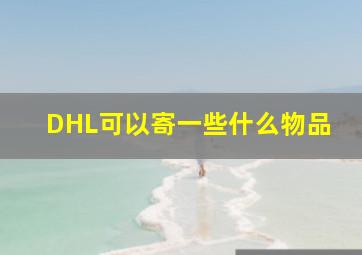 DHL可以寄一些什么物品