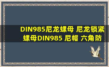 DIN985尼龙螺母 尼龙锁紧螺母DIN985 尼帽 六角防松螺母 尼龙螺母