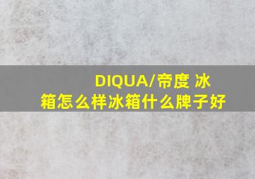 DIQUA/帝度 冰箱怎么样,冰箱什么牌子好