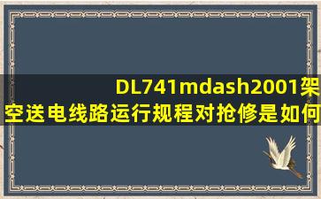 DL741—2001《架空送电线路运行规程》对抢修是如何规定的?