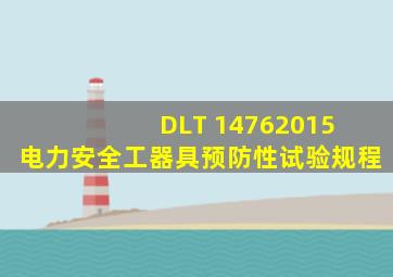DLT 14762015 电力安全工器具预防性试验规程