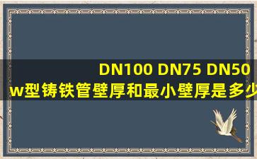 DN100 DN75 DN50w型铸铁管壁厚和最小壁厚是多少 还有外径国标