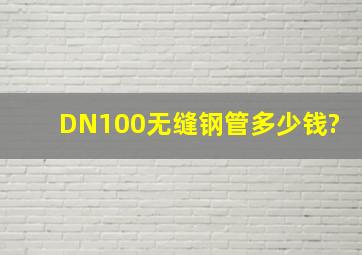 DN100无缝钢管多少钱?