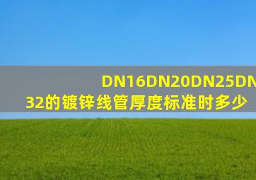 DN16、DN20、DN25、DN32的镀锌线管厚度标准时多少