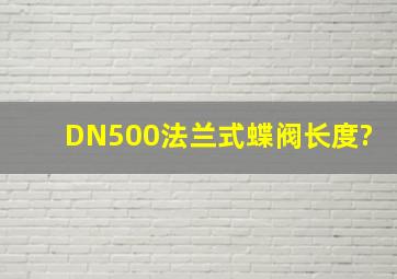 DN500法兰式蝶阀长度?