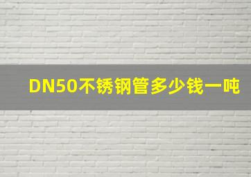 DN50不锈钢管多少钱一吨