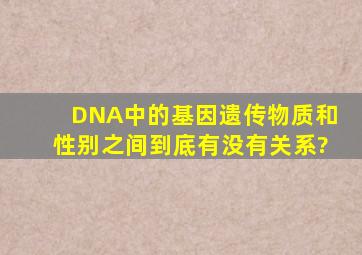 DNA中的基因,遗传物质,和性别之间到底有没有关系?