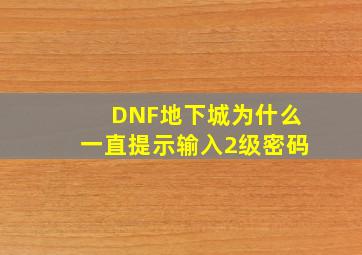 DNF地下城为什么一直提示输入2级密码