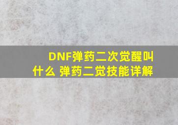 DNF弹药二次觉醒叫什么 弹药二觉技能详解