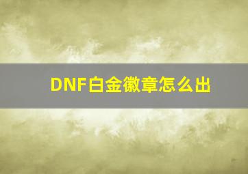 DNF白金徽章怎么出