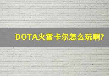 DOTA火雷卡尔怎么玩啊?