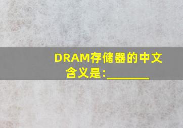 DRAM存储器的中文含义是:_______