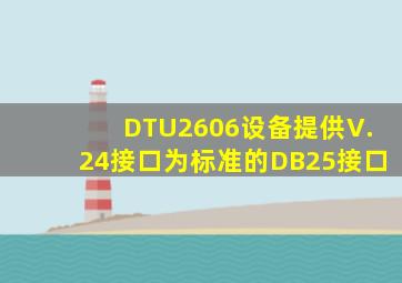 DTU2606设备提供V.24接口为标准的DB25接口。()