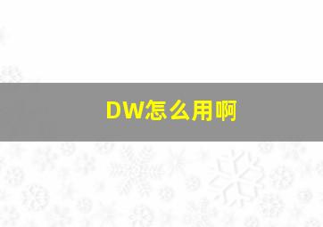 DW怎么用啊(